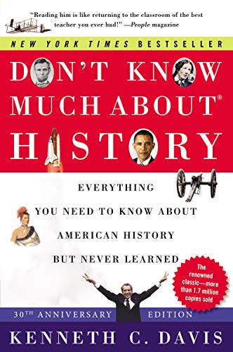 Don't Know Much About(r) History [30th Anniversary Edition]: Everything You Need to Know about American History But Never Learned -- Kenneth C. Davis, Paperback