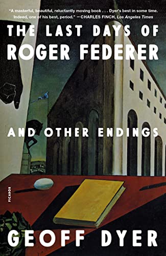 The Last Days of Roger Federer: And Other Endings by Dyer, Geoff