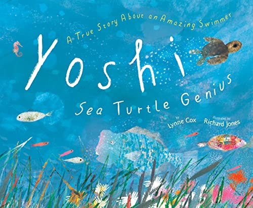 Yoshi, Sea Turtle Genius: A True Story about an Amazing Swimmer -- Lynne Cox, Hardcover