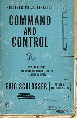 Command and Control: Nuclear Weapons, the Damascus Accident, and the Illusion of Safety -- Eric Schlosser, Paperback