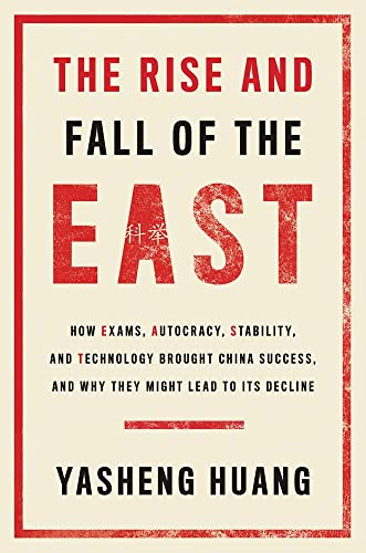 The Rise and Fall of the East: How Exams, Autocracy, Stability, and Technology Brought China Success, and Why They Might Lead to Its Decline -- Yasheng Huang, Hardcover