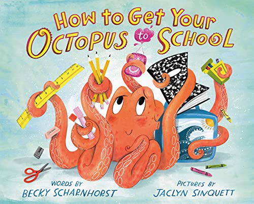 How to Get Your Octopus to School -- Becky Scharnhorst, Hardcover