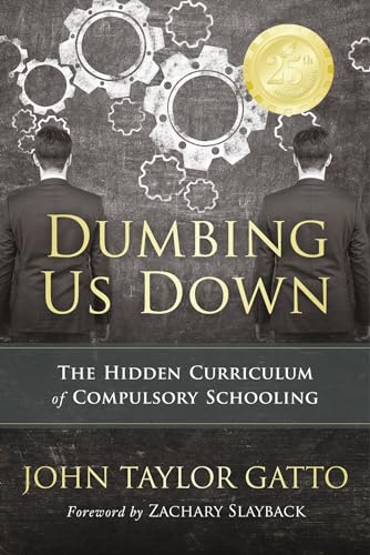 Dumbing Us Down - 25th Anniversary Edition: The Hidden Curriculum of Compulsory Schooling by Gatto, John Taylor