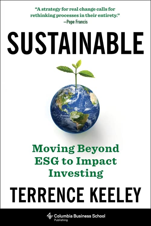 Sustainable: Moving Beyond Esg to Impact Investing -- Terrence Keeley - Hardcover
