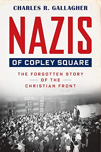 Nazis of Copley Square: The Forgotten Story of the Christian Front -- Charles Gallagher - Hardcover
