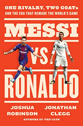 Messi vs. Ronaldo: One Rivalry, Two Goats, and the Era That Remade the World's Game -- Jonathan Clegg - Hardcover