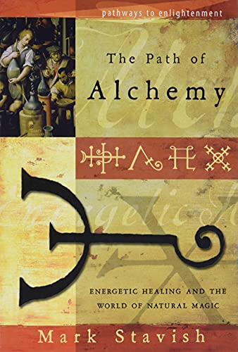 The Path of Alchemy: Energetic Healing & the World of Natural Magic -- Mark Stavish, Paperback