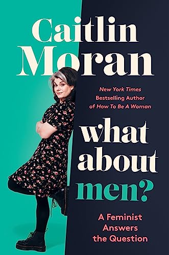 What about Men?: A Feminist Answers the Question -- Caitlin Moran, Hardcover