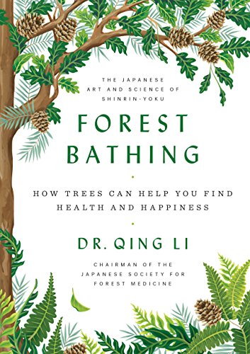 Forest Bathing: How Trees Can Help You Find Health and Happiness -- Qing Li - Hardcover