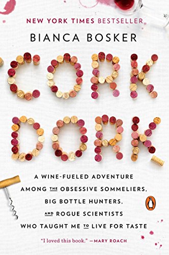 Cork Dork: A Wine-Fueled Adventure Among the Obsessive Sommeliers, Big Bottle Hunters, and Rogue Scientists Who Taught Me to Live -- Bianca Bosker, Paperback