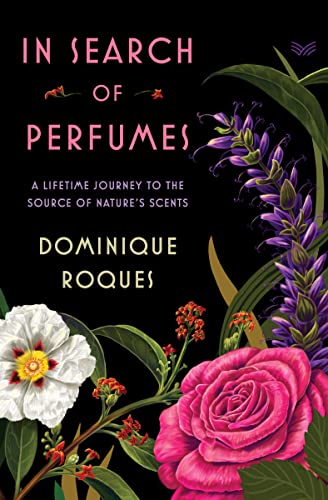 In Search of Perfumes: A Lifetime Journey to the Source of Nature's Scents -- Dominique Roques, Hardcover