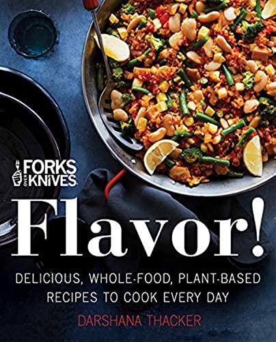 Forks Over Knives: Flavor!: Delicious, Whole-Food, Plant-Based Recipes to Cook Every Day -- Darshana Thacker, Hardcover