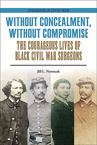 Without Concealment, Without Compromise: The Courageous Lives of Black Civil War Surgeons by Newmark, Jill L.
