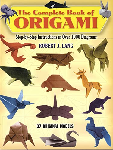 The Complete Book of Origami: Step-By-Step Instructions in Over 1000 Diagrams/37 Original Models -- Robert J. Lang, Paperback