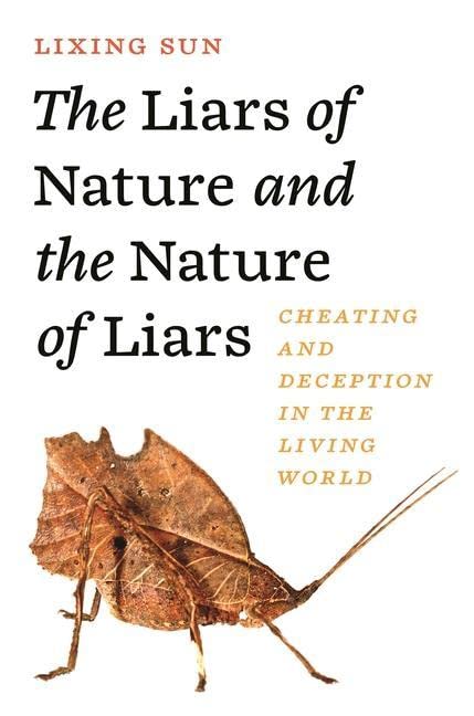 The Liars of Nature and the Nature of Liars: Cheating and Deception in the Living World -- Lixing Sun - Hardcover