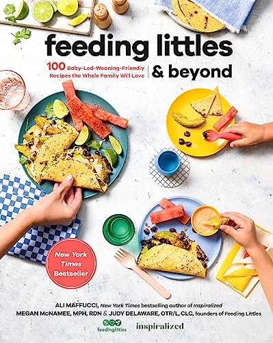Feeding Littles and Beyond: 100 Baby-Led-Weaning-Friendly Recipes the Whole Family Will Love: A Cookbook -- Ali Maffucci - Paperback