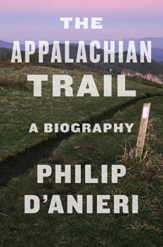 The Appalachian Trail: A Biography -- Philip D'Anieri, Paperback