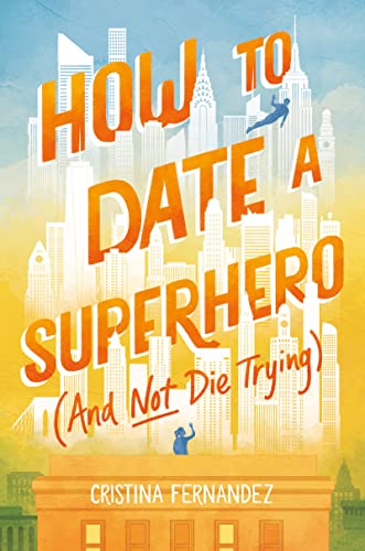How to Date a Superhero (and Not Die Trying) -- Cristina Fernandez - Hardcover