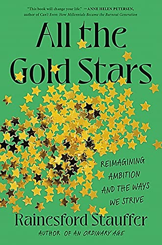 All the Gold Stars: Reimagining Ambition and the Ways We Strive -- Rainesford Stauffer, Hardcover
