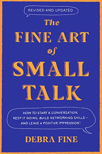 The Fine Art of Small Talk: How to Start a Conversation, Keep It Going, Build Networking Skills - And Leave a Positive Impression! -- Debra Fine - Hardcover