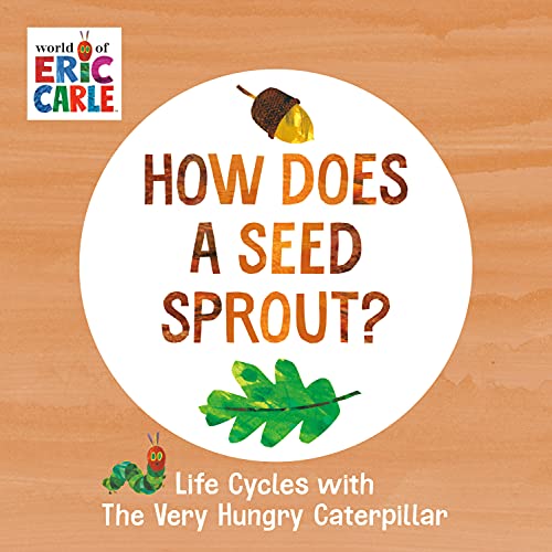How Does a Seed Sprout?: Life Cycles with the Very Hungry Caterpillar -- Eric Carle, Board Book