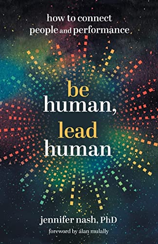 Be Human, Lead Human: How to Connect People and Performance by Nash, Jennifer
