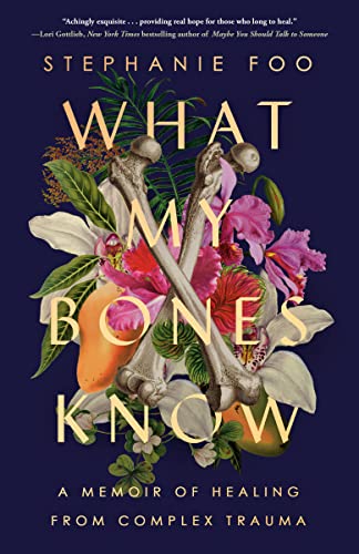 What My Bones Know: A Memoir of Healing from Complex Trauma -- Stephanie Foo - Paperback