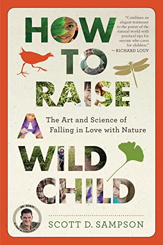 How to Raise a Wild Child: The Art and Science of Falling in Love with Nature -- Scott D. Sampson, Paperback