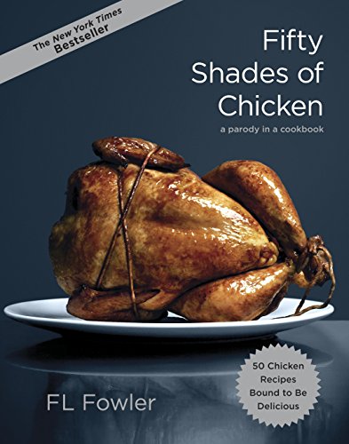 Fifty Shades of Chicken: A Parody in a Cookbook -- F. L. Fowler - Hardcover