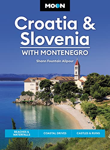 Moon Croatia & Slovenia: With Montenegro: Beaches & Waterfalls, Coastal Drives, Castles & Ruins by Fountain Alipour, Shann