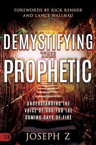 Demystifying the Prophetic: Understanding the Voice of God for the Coming Days of Fire by Z, Joseph