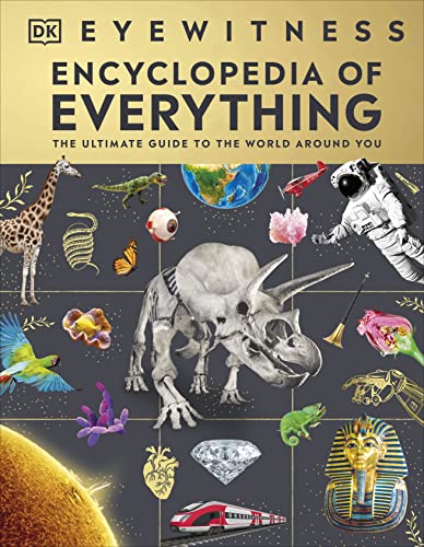 Eyewitness Encyclopedia of Everything: The Ultimate Guide to the World Around You by DK