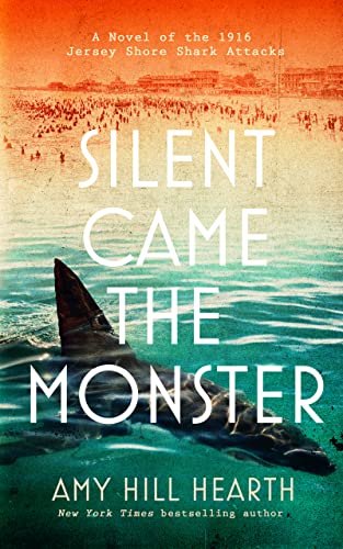 Silent Came the Monster: A Novel of the 1916 Jersey Shore Shark Attacks by Hearth, Amy Hill