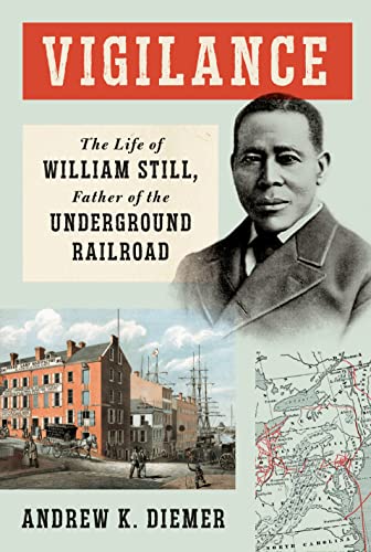 Vigilance: The Life of William Still, Father of the Underground Railroad -- Andrew K. Diemer - Hardcover