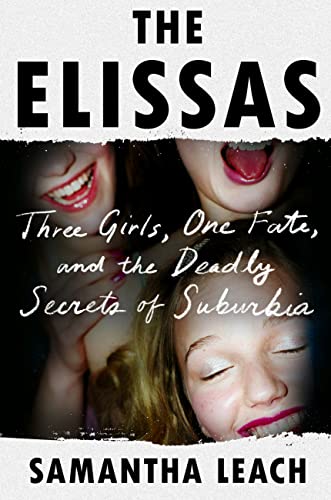 The Elissas: Three Girls, One Fate, and the Deadly Secrets of Suburbia -- Samantha Leach, Hardcover