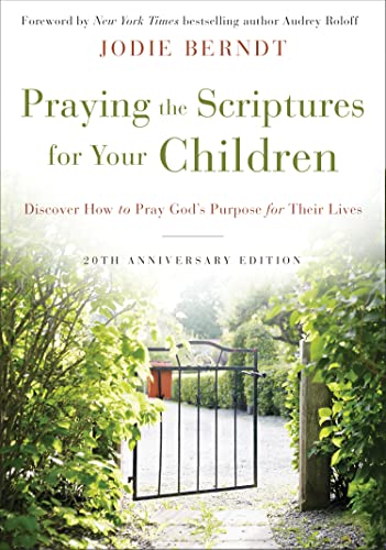 Praying the Scriptures for Your Children 20th Anniversary Edition: Discover How to Pray God's Purpose for Their Lives -- Jodie Berndt, Paperback