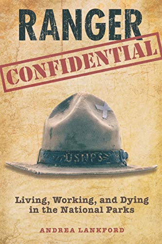 Ranger Confidential: Living, Working, and Dying in the National Parks -- Andrea Lankford - Paperback