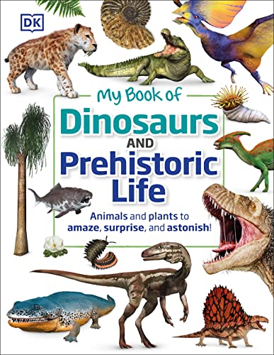 My Book of Dinosaurs and Prehistoric Life: Animals and Plants to Amaze, Surprise, and Astonish! -- DK, Hardcover