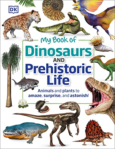 My Book of Dinosaurs and Prehistoric Life: Animals and Plants to Amaze, Surprise, and Astonish! -- Dk, Hardcover