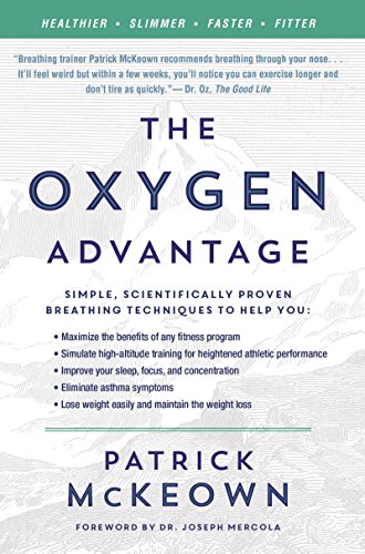 The Oxygen Advantage: Simple, Scientifically Proven Breathing Techniques to Help You Become Healthier, Slimmer, Faster, and Fitter -- Patrick McKeown, Paperback