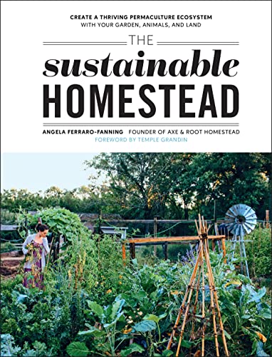 The Sustainable Homestead: Create a Thriving Permaculture Ecosystem with Your Garden, Animals, and Land -- Angela Ferraro-Fanning, Paperback