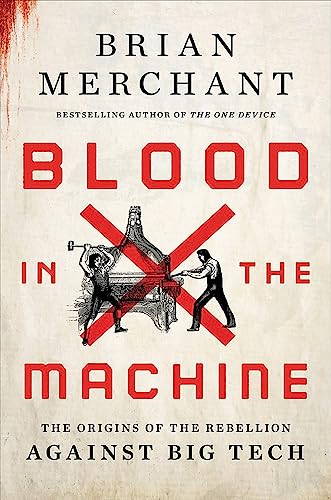 Blood in the Machine: The Origins of the Rebellion Against Big Tech -- Brian Merchant - Hardcover