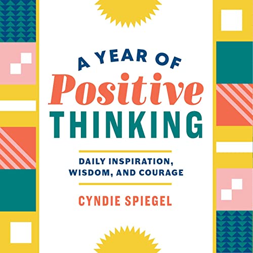 A Year of Positive Thinking: Daily Inspiration, Wisdom, and Courage by Spiegel, Cyndie