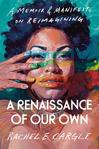 A Renaissance of Our Own: A Memoir & Manifesto on Reimagining -- Rachel E. Cargle - Hardcover