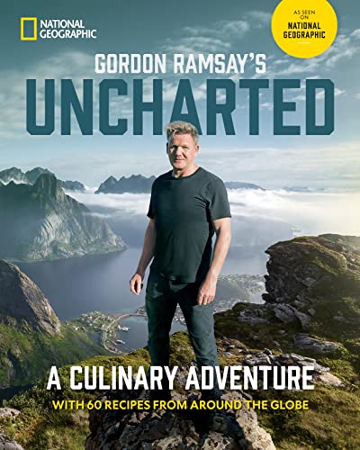 Gordon Ramsay's Uncharted: A Culinary Adventure with 60 Recipes from Around the Globe by Ramsay, Gordon