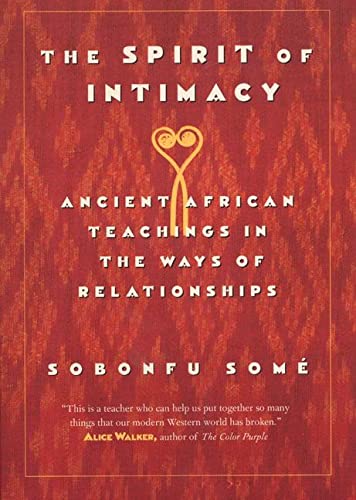 The Spirit of Intimacy: Ancient Teachings in the Ways of Relationships -- Sobonfu Some - Paperback
