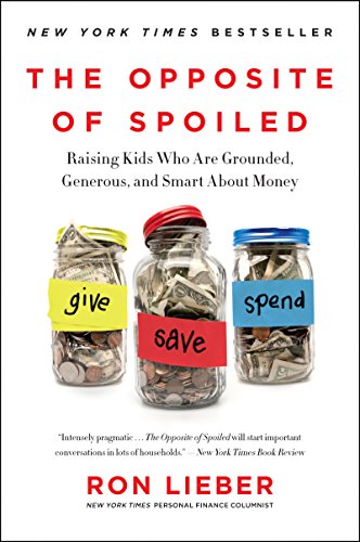 The Opposite of Spoiled: Raising Kids Who Are Grounded, Generous, and Smart about Money -- Ron Lieber, Paperback