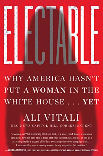 Electable: Why America Hasn't Put a Woman in the White House . . . Yet -- Ali Vitali - Hardcover