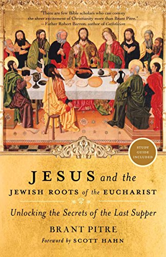Jesus and the Jewish Roots of the Eucharist: Unlocking the Secrets of the Last Supper -- Brant Pitre - Paperback