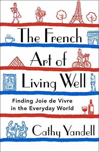 The French Art of Living Well: Finding Joie de Vivre in the Everyday World by Yandell, Cathy